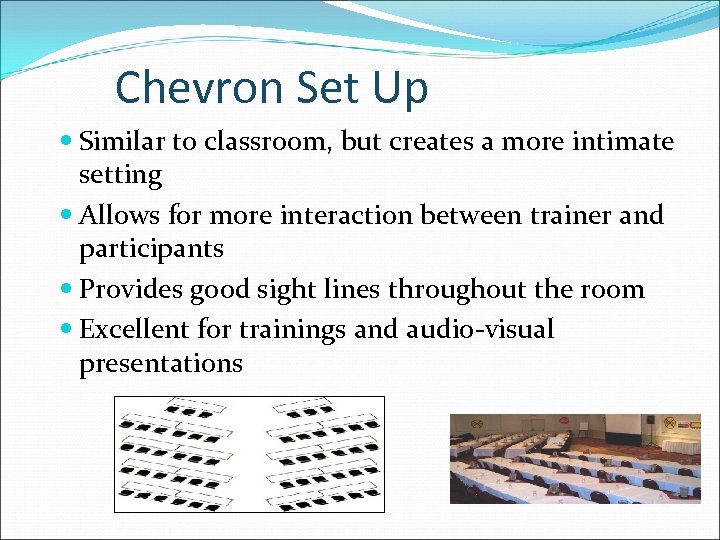 Chevron Set Up Similar to classroom, but creates a more intimate setting Allows for