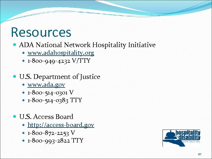 Resources ADA National Network Hospitality Initiative www. adahospitality. org 1 -800 -949 -4232 V/TTY