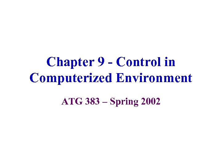Chapter 9 - Control in Computerized Environment ATG 383 – Spring 2002 