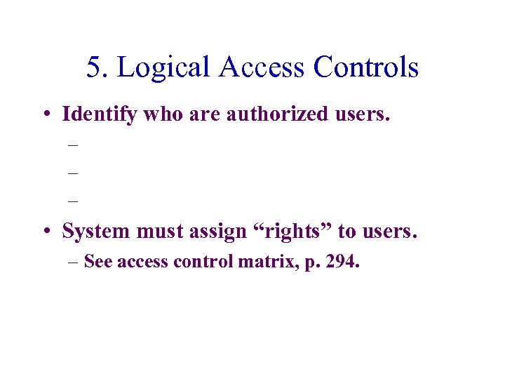 5. Logical Access Controls • Identify who are authorized users. – – – •
