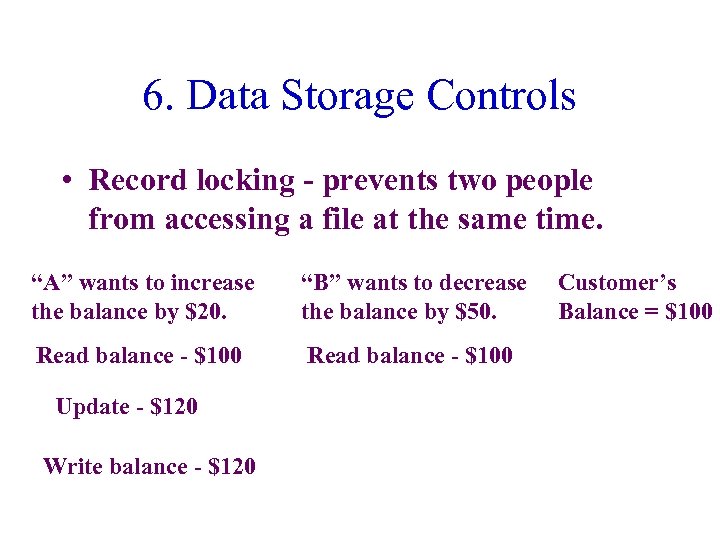 6. Data Storage Controls • Record locking - prevents two people from accessing a