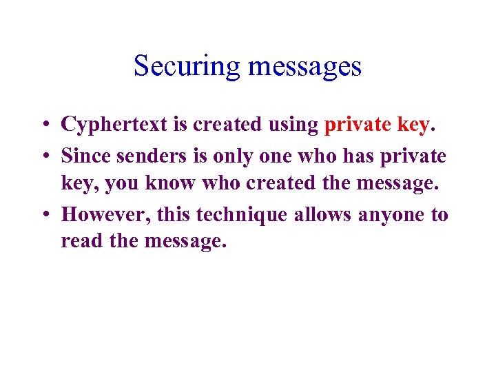 Securing messages • Cyphertext is created using private key. • Since senders is only