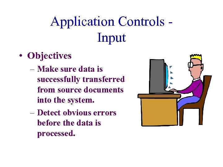 Application Controls Input • Objectives – Make sure data is successfully transferred from source