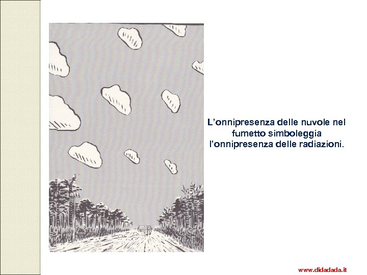 L’onnipresenza delle nuvole nel fumetto simboleggia l’onnipresenza delle radiazioni. www. didadada. it 