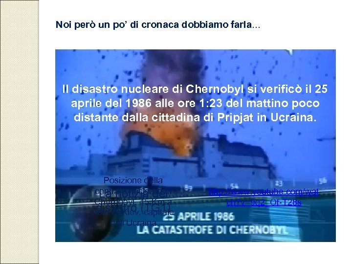 Noi però un po’ di cronaca dobbiamo farla… Il disastro nucleare di Chernobyl si