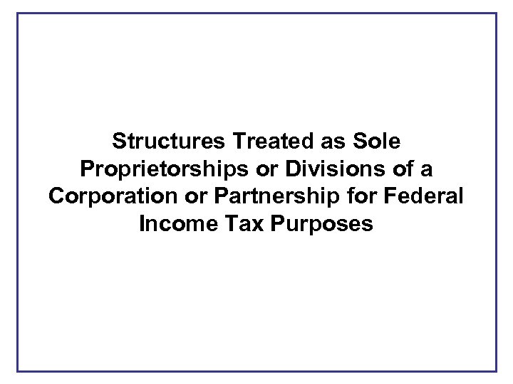 Structures Treated as Sole Proprietorships or Divisions of a Corporation or Partnership for Federal