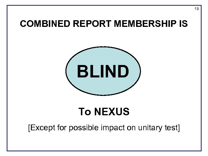 19 COMBINED REPORT MEMBERSHIP IS BLIND To NEXUS [Except for possible impact on unitary