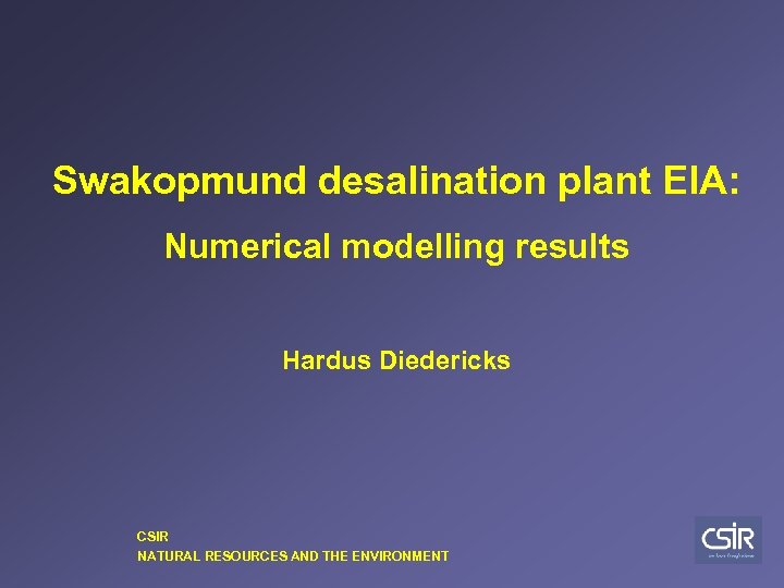 Swakopmund desalination plant EIA: Numerical modelling results Hardus Diedericks CSIR NATURAL RESOURCES AND THE