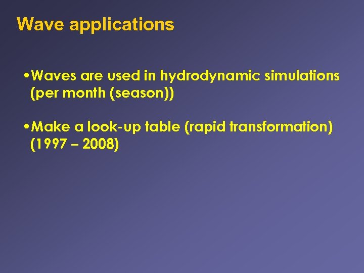 Wave applications • Waves are used in hydrodynamic simulations (per month (season)) • Make