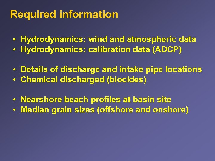 Required information • Hydrodynamics: wind atmospheric data • Hydrodynamics: calibration data (ADCP) • Details