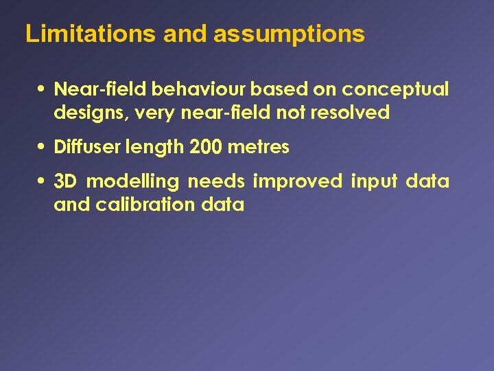 Limitations and assumptions • Near-field behaviour based on conceptual designs, very near-field not resolved
