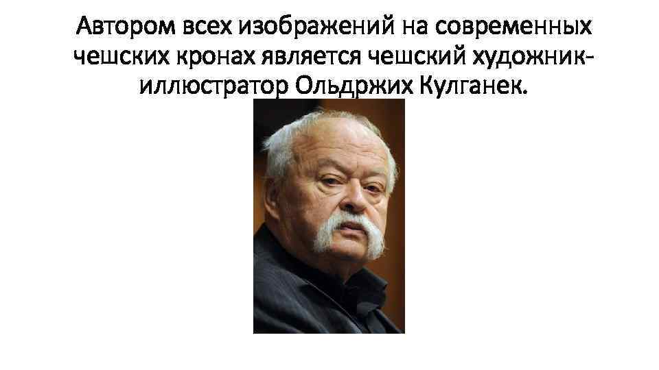 Автором всех изображений на современных чешских кронах является чешский художникиллюстратор Ольдржих Кулганек. 