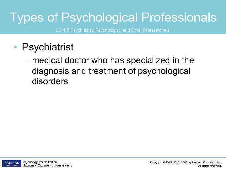 Types of Psychological Professionals LO 1. 5 Psychiatrist, Psychologist, and Other Professionals • Psychiatrist