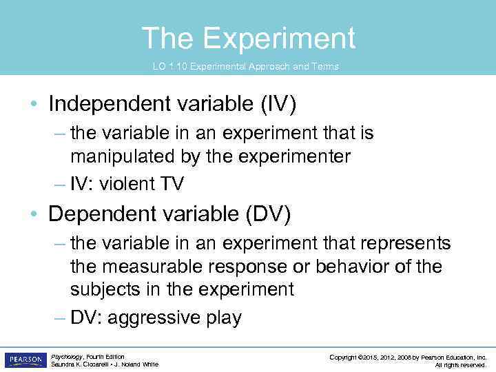 The Experiment LO 1. 10 Experimental Approach and Terms • Independent variable (IV) –