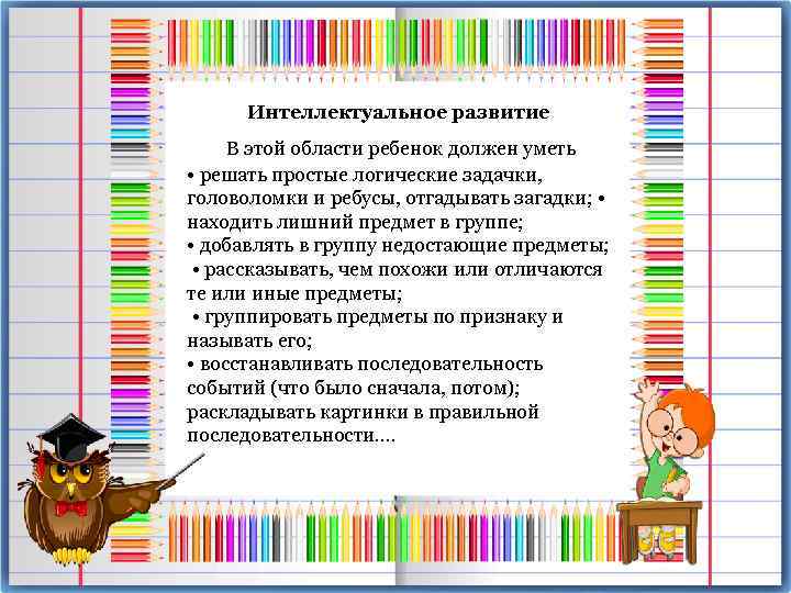 Интеллектуальное развитие В этой области ребенок должен уметь • решать простые логические задачки, головоломки