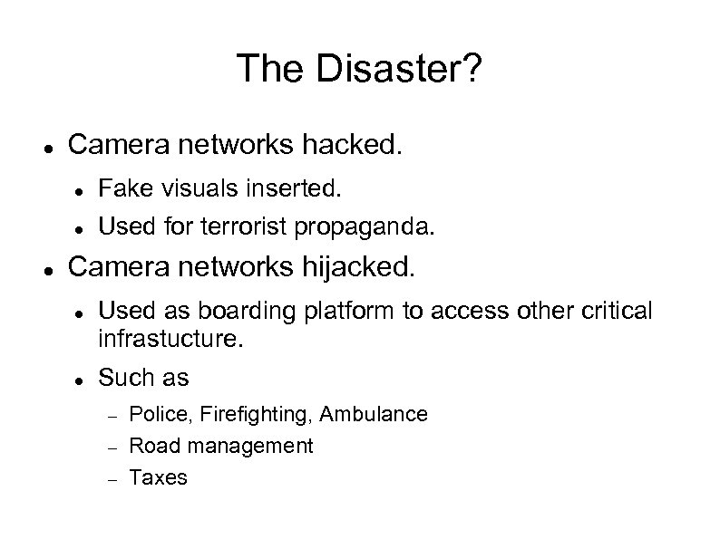 The Disaster? Camera networks hacked. Fake visuals inserted. Used for terrorist propaganda. Camera networks