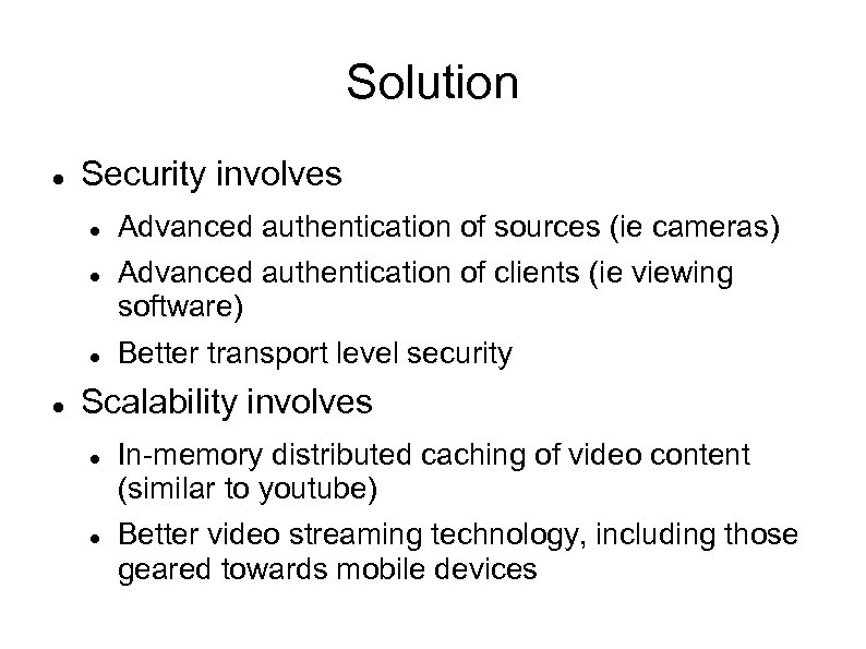 Solution Security involves Advanced authentication of sources (ie cameras) Advanced authentication of clients (ie
