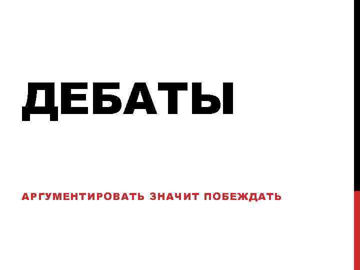 ДЕБАТЫ АРГУМЕНТИРОВАТЬ ЗНАЧИТ ПОБЕЖДАТЬ 