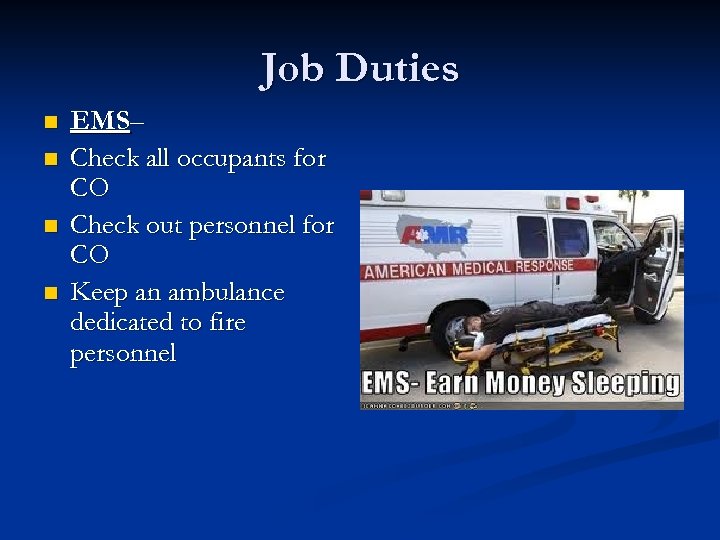 Job Duties n n EMS– Check all occupants for CO Check out personnel for