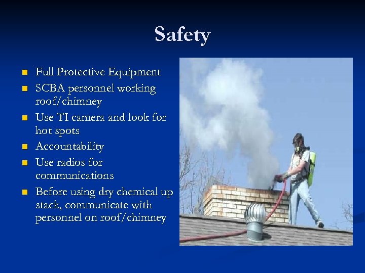 Safety n n n Full Protective Equipment SCBA personnel working roof/chimney Use TI camera