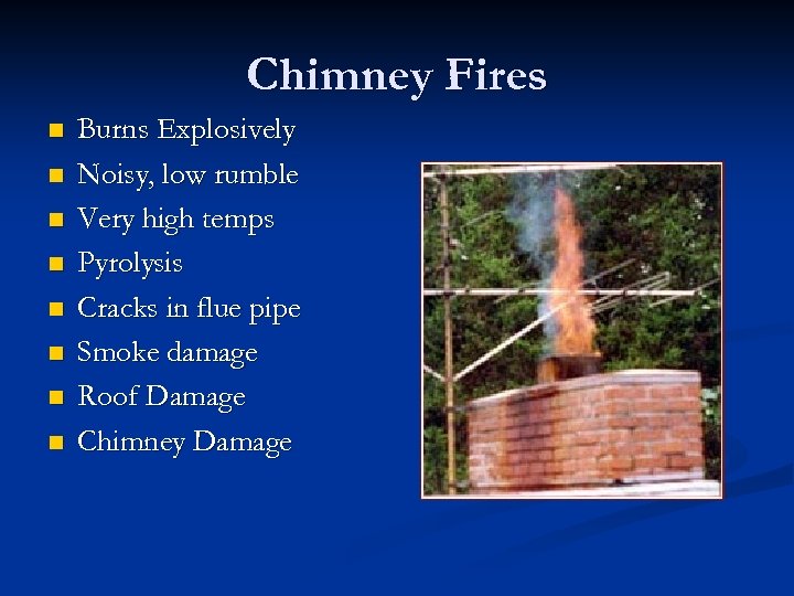Chimney Fires n n n n Burns Explosively Noisy, low rumble Very high temps