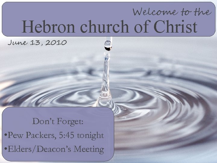 Welcome to the Hebron church of Christ June 13, 2010 Don’t Forget: • Pew