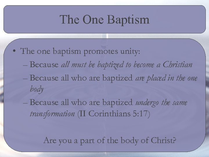 The One Baptism • The one baptism promotes unity: – Because all must be