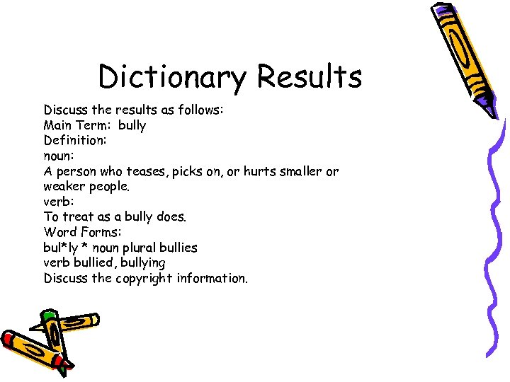 Dictionary Results Discuss the results as follows: Main Term: bully Definition: noun: A person