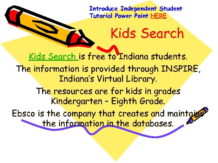 Introduce Independent Student Tutorial Power Point HERE Kids Search is free to Indiana students.