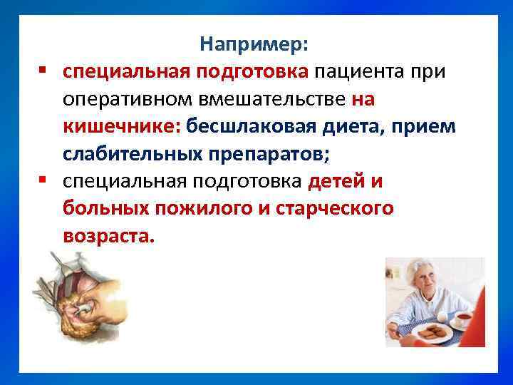 Например: § специальная подготовка пациента при оперативном вмешательстве на кишечнике: бесшлаковая диета, прием слабительных