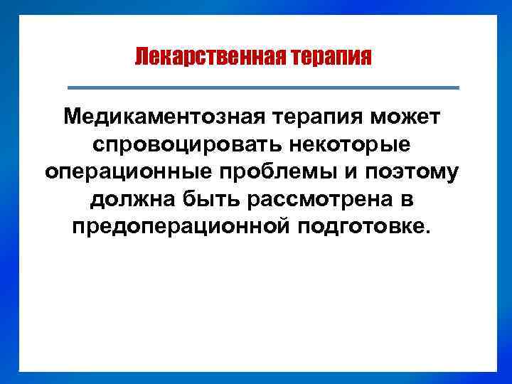 Лекарственная терапия Медикаментозная терапия может спровоцировать некоторые операционные проблемы и поэтому должна быть рассмотрена