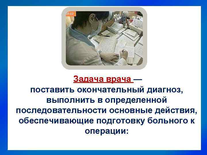 Задача врача — поставить окончательный диагноз, выполнить в определенной последовательности основные действия, обеспечивающие подготовку