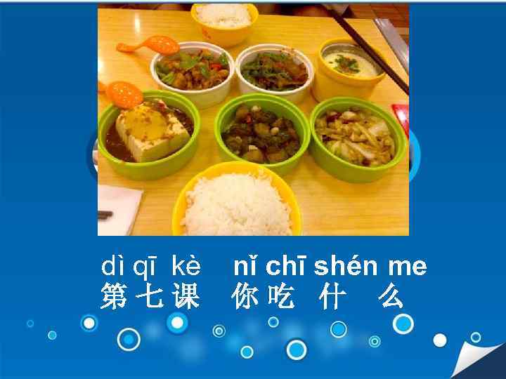 dì qī kè 第七课 nǐ chī shén me 你吃 什 么 