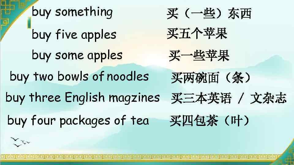 buy something 买（一些）东西 buy five apples 买五个苹果 buy some apples 买一些苹果 buy two bowls