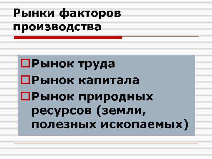 Рынки факторов производства o Рынок труда o Рынок капитала o Рынок природных ресурсов (земли,