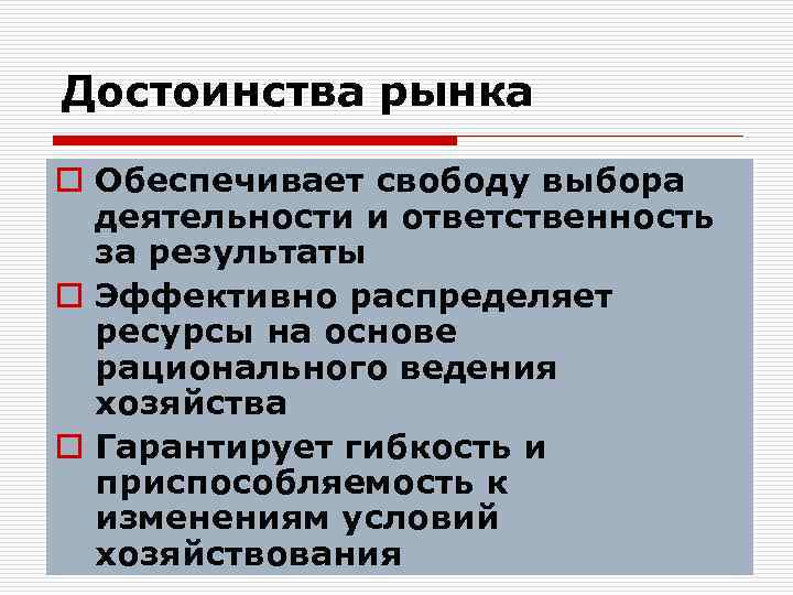 Достоинства рынка o Обеспечивает свободу выбора деятельности и ответственность за результаты o Эффективно распределяет