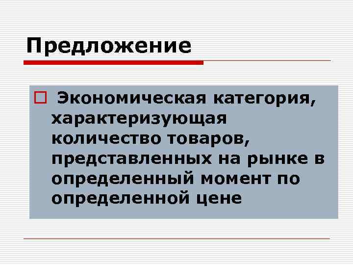 Предложение o Экономическая категория, характеризующая количество товаров, представленных на рынке в определенный момент по
