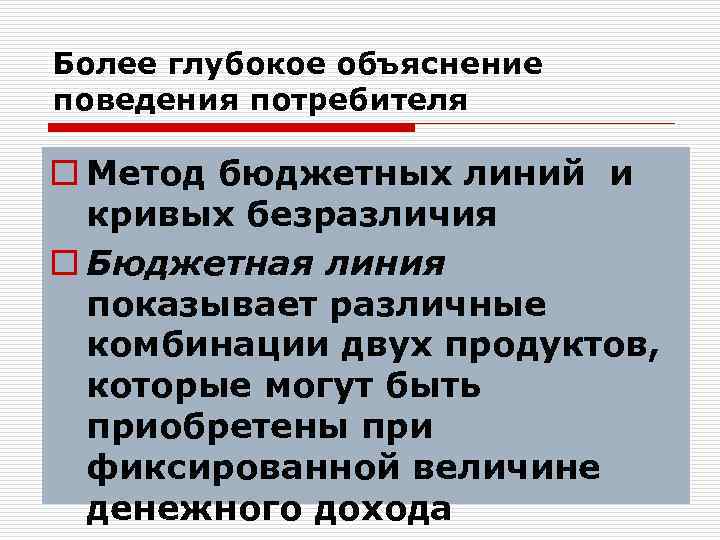 Более глубокое объяснение поведения потребителя o Метод бюджетных линий и кривых безразличия o Бюджетная