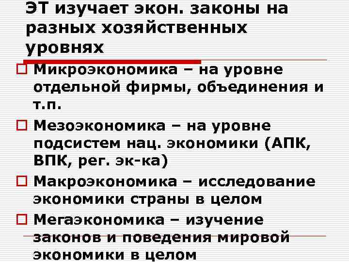 ЭТ изучает экон. законы на разных хозяйственных уровнях o Микроэкономика – на уровне отдельной