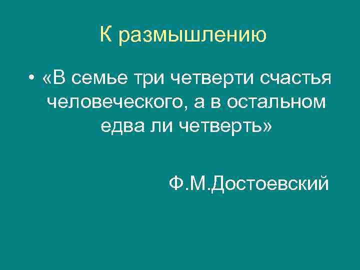 К размышлению • «В семье три четверти счастья человеческого, а в остальном едва ли