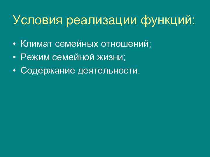 Условия реализации функций: • Климат семейных отношений; • Режим семейной жизни; • Содержание деятельности.