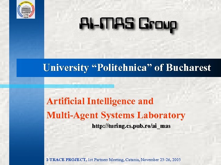 University “Politehnica” of Bucharest Artificial Intelligence and Multi-Agent Systems Laboratory http: //turing. cs. pub.