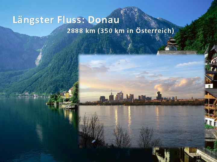 Längster Fluss: Donau 2888 km (350 km in Österreich) 