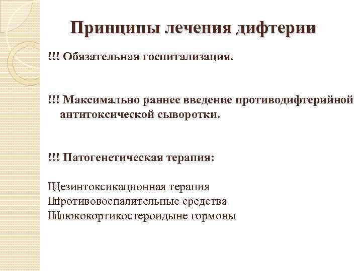  Принципы лечения дифтерии !!! Обязательная госпитализация. !!! Максимально раннее введение противодифтерийной антитоксической сыворотки.