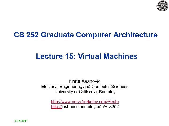 CS 252 Graduate Computer Architecture Lecture 15: Virtual Machines Krste Asanovic Electrical Engineering and