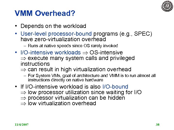 VMM Overhead? • Depends on the workload • User-level processor-bound programs (e. g. ,