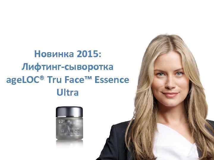 Новинка 2015: Лифтинг-сыворотка age. LOC® Tru Face™ Essence Ultra 