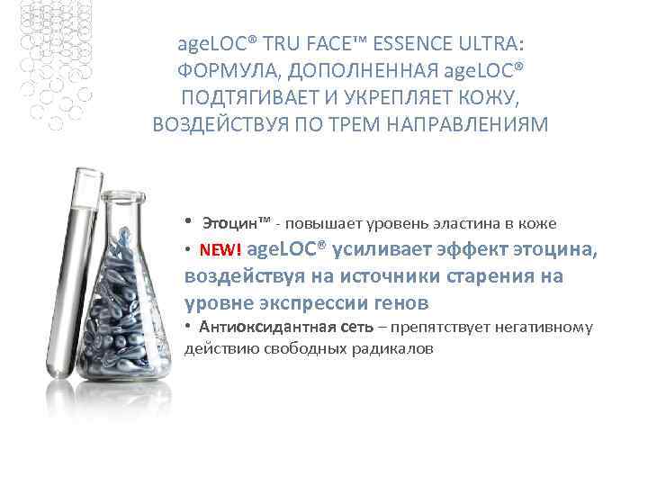 age. LOC® TRU FACE™ ESSENCE ULTRA: ФОРМУЛА, ДОПОЛНЕННАЯ age. LOC® ПОДТЯГИВАЕТ И УКРЕПЛЯЕТ КОЖУ,