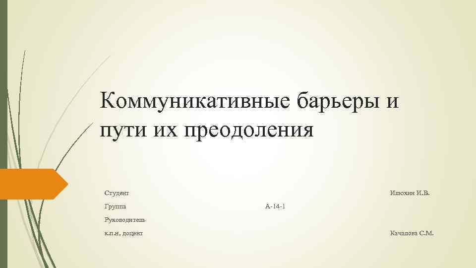 Коммуникативные барьеры и пути их преодоления Студент Группа Илюхин И. В. А-14 -1 Руководитель