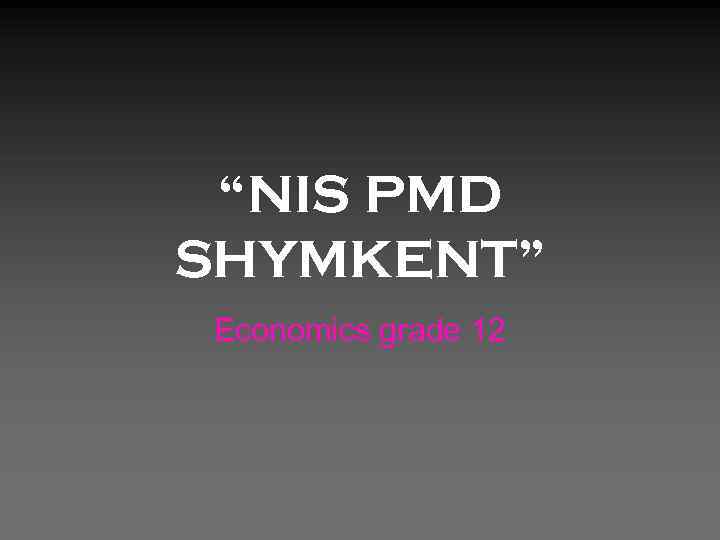 “NIS PMD SHYMKENT” Economics grade 12 